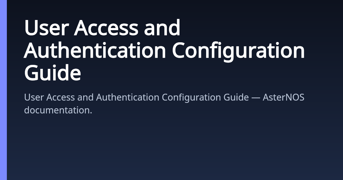 User Access and Authentication Configuration Guide | AsterNOS
